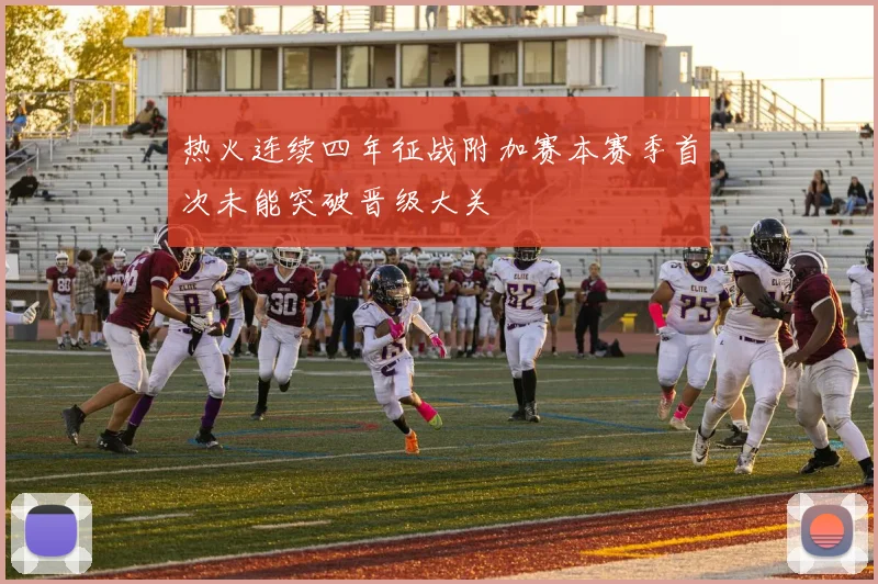 热火连续四年征战附加赛本赛季首次未能突破晋级大关